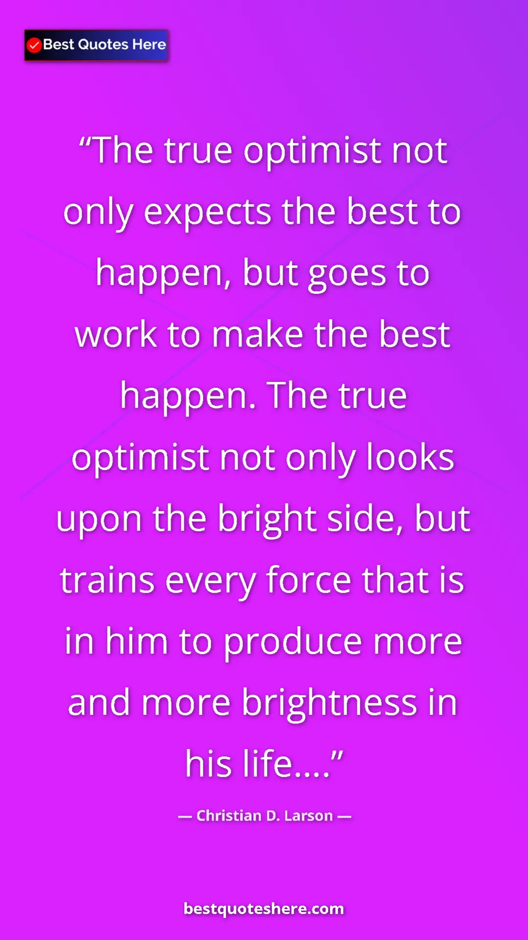 Pinterest quote poster by Christian D. Larson: "The true optimist not only expects the best to happen, but g"