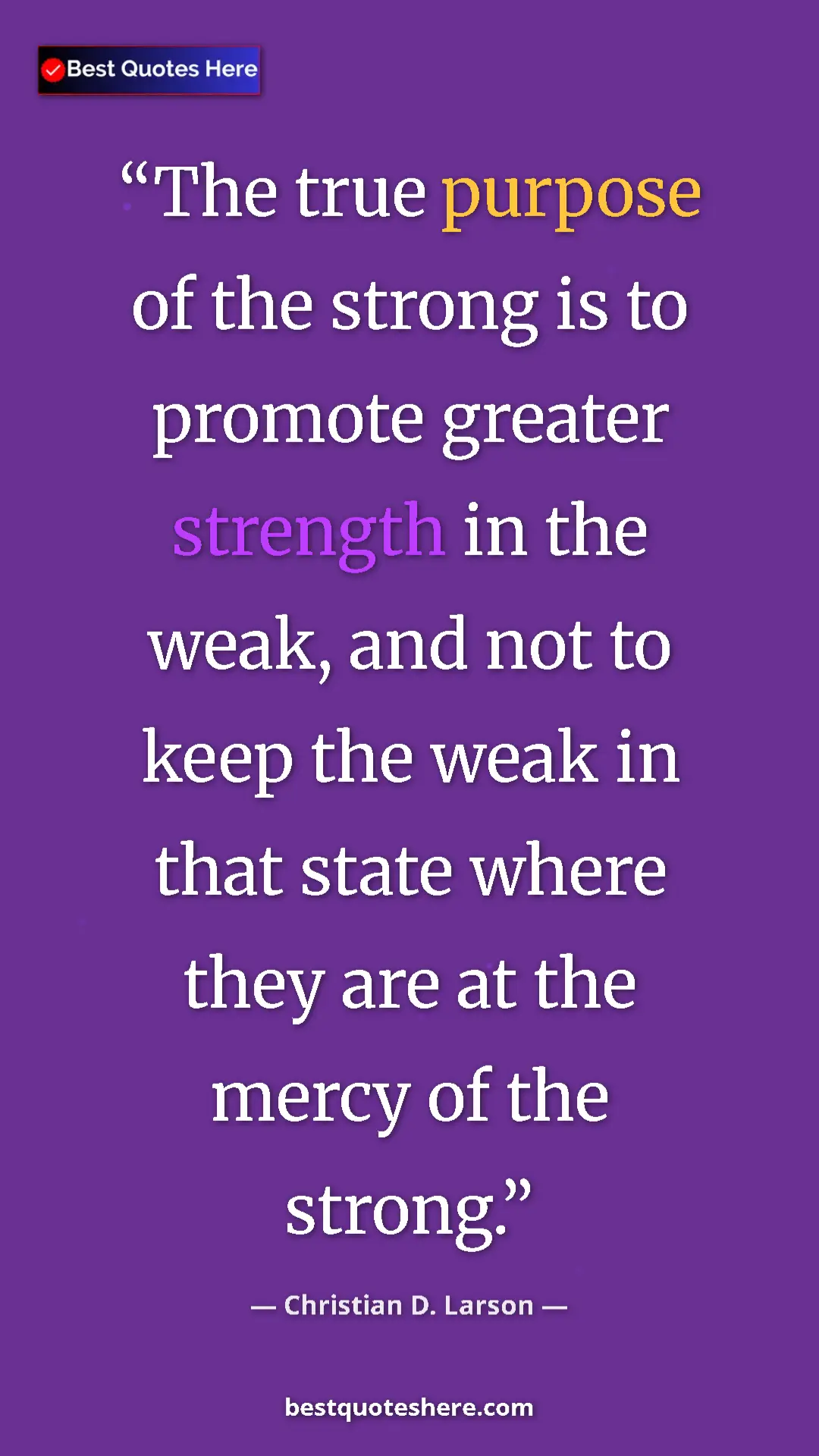 Christian D. Larson Quote Card: "The true purpose of the strong is to promote greater strengt" Pinterest quote poster by Christian D. Larson: "The true purpose of the strong is to promote greater strengt"