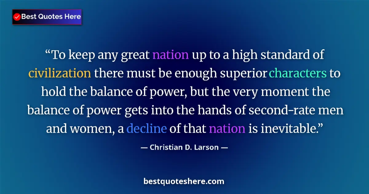 Quote by Christian D. Larson: To keep any great nation up to a high standard of civilization there must be enough superior charact...