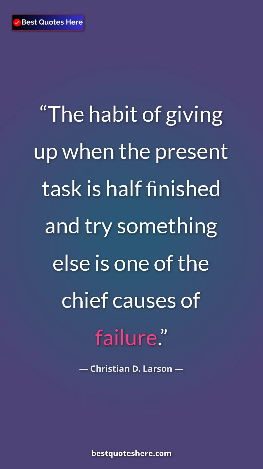 Christian D. Larson Quote Card: "The habit of giving up when the present task is half finished" Pinterest quote poster by Christian D. Larson: "The habit of giving up when the present task is half finished"