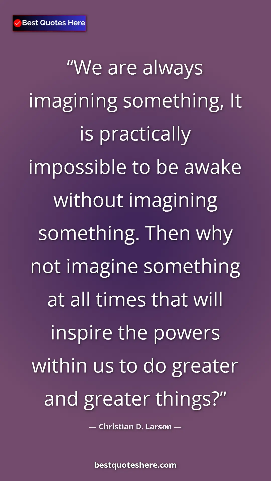 Pinterest quote poster by Christian D. Larson: "We are always imagining something, It is practically impossi"