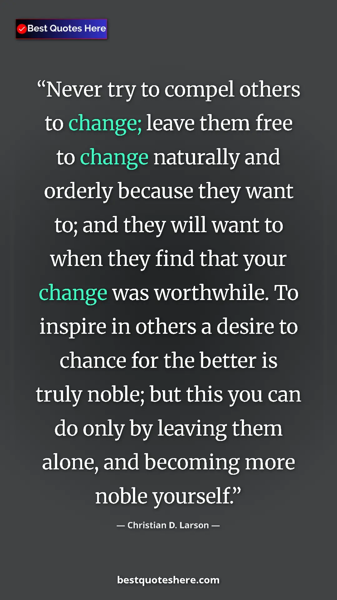 Pinterest quote poster by Christian D. Larson: "Never try to compel others to change; leave them free to cha"