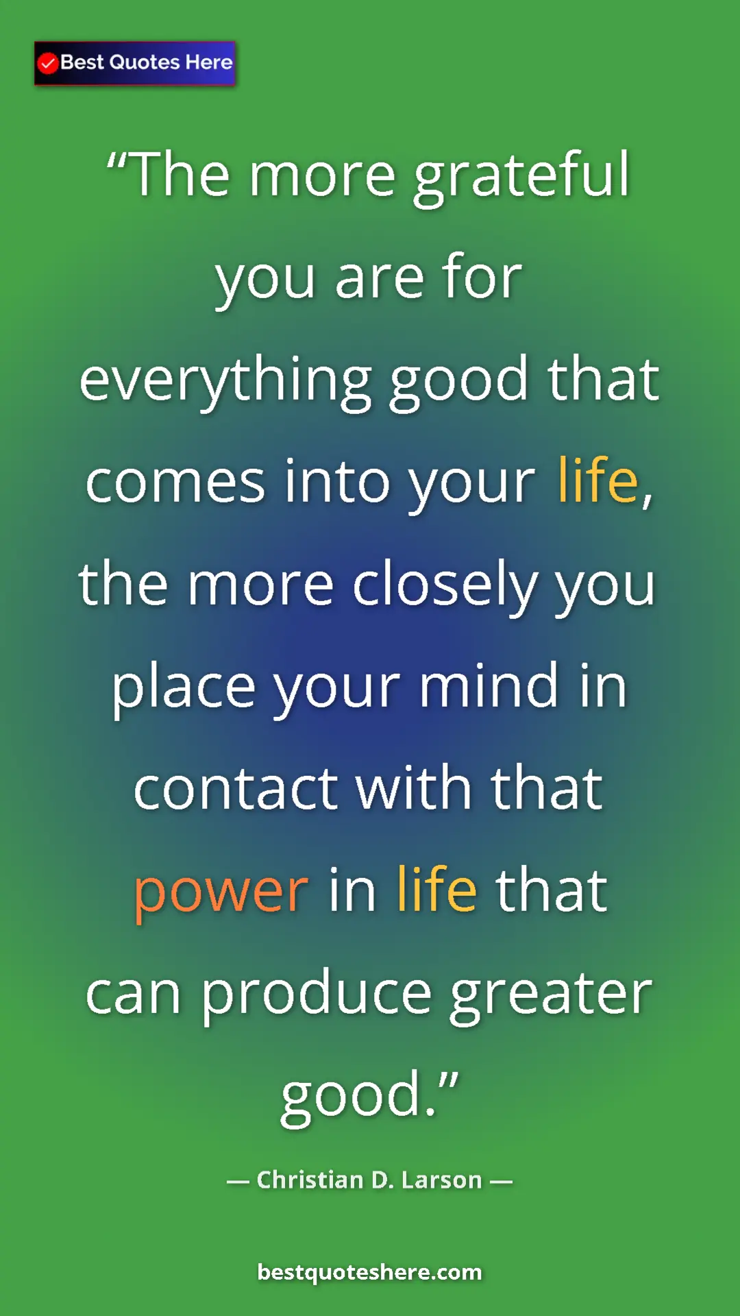 Pinterest quote poster by Christian D. Larson: "The more grateful you are for everything good that comes int"