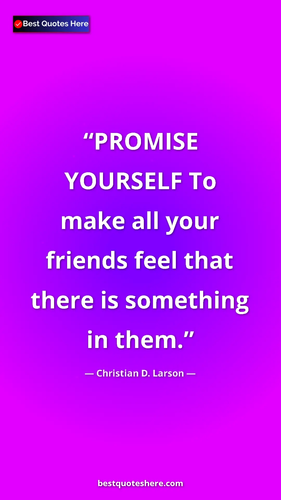 Christian D. Larson Quote Card: "PROMISE YOURSELF To make all your friends feel that there is" Pinterest quote poster by Christian D. Larson: "PROMISE YOURSELF To make all your friends feel that there is"