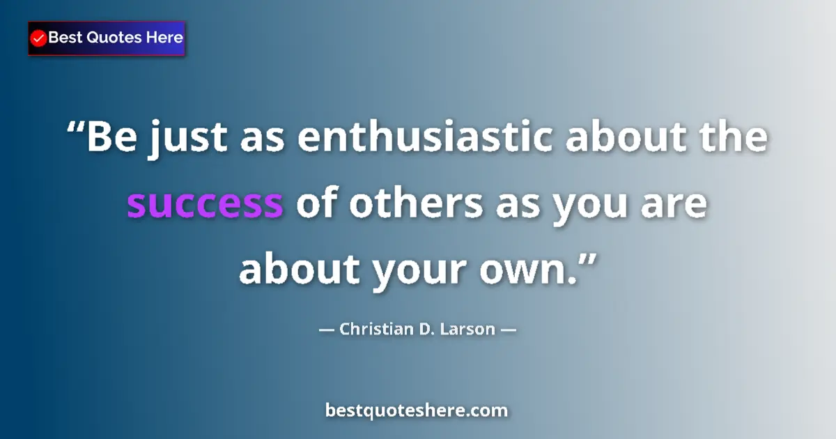 Quote by Christian D. Larson: Be just as enthusiastic about the success of others as you are about your own....