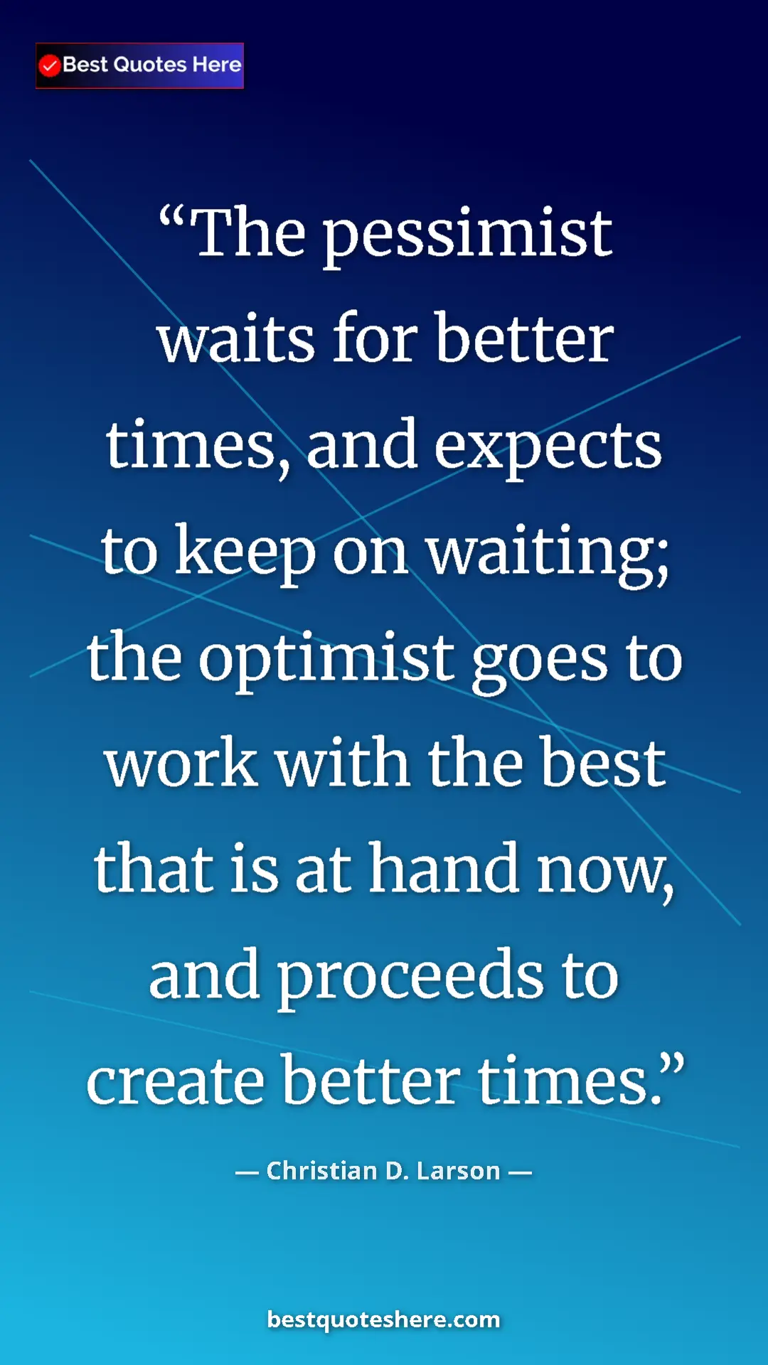 Pinterest quote poster by Christian D. Larson: "The pessimist waits for better times, and expects to keep on"