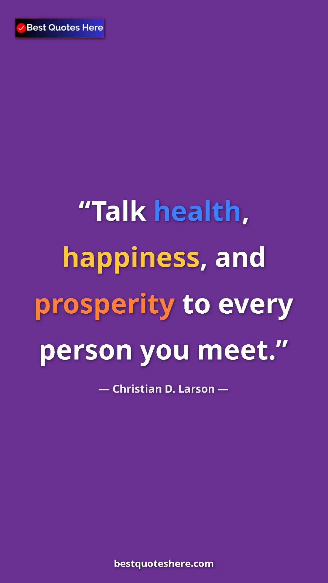 Christian D. Larson Quote Card: "Talk health, happiness, and prosperity to every person you m" Pinterest quote poster by Christian D. Larson: "Talk health, happiness, and prosperity to every person you m"