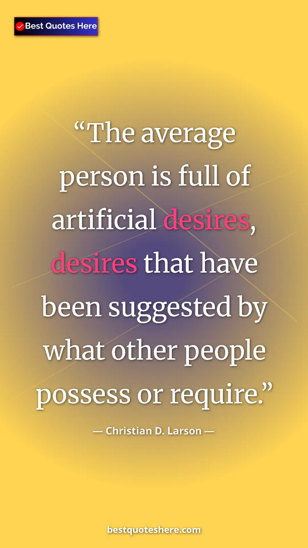 Pinterest quote poster by Christian D. Larson: "The average person is full of artificial desires, desires th"