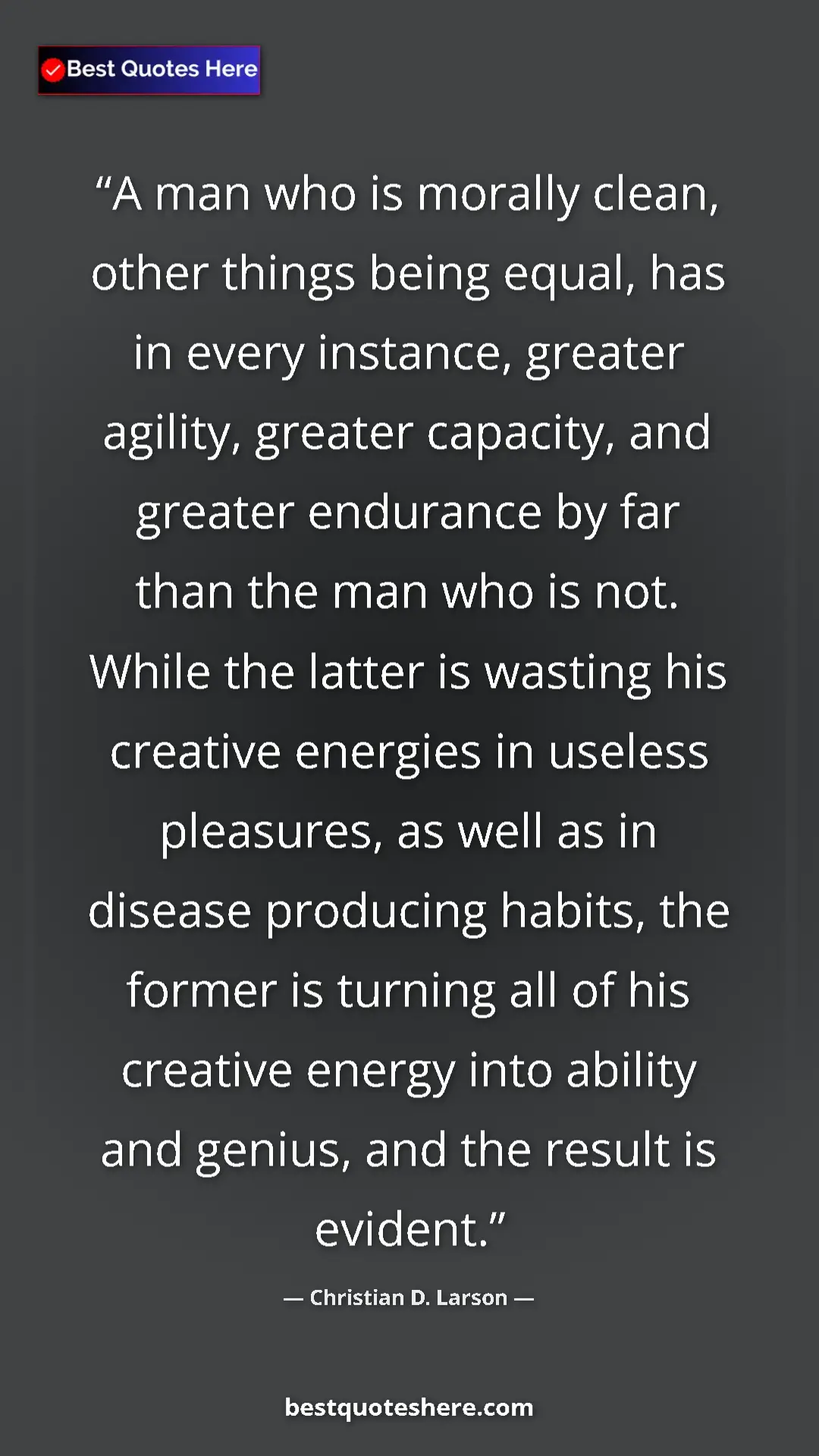 Pinterest quote poster by Christian D. Larson: "A man who is morally clean, other things being equal, has in"