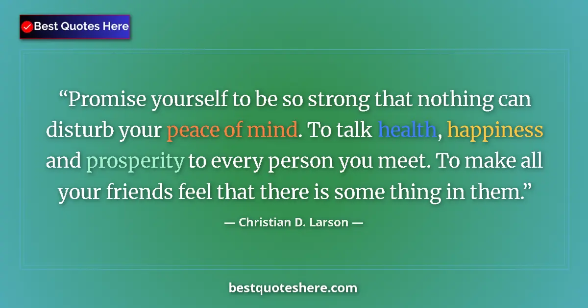 Quote by Christian D. Larson: Promise yourself to be so strong that nothing can disturb your peace of mind. To talk health, happin...