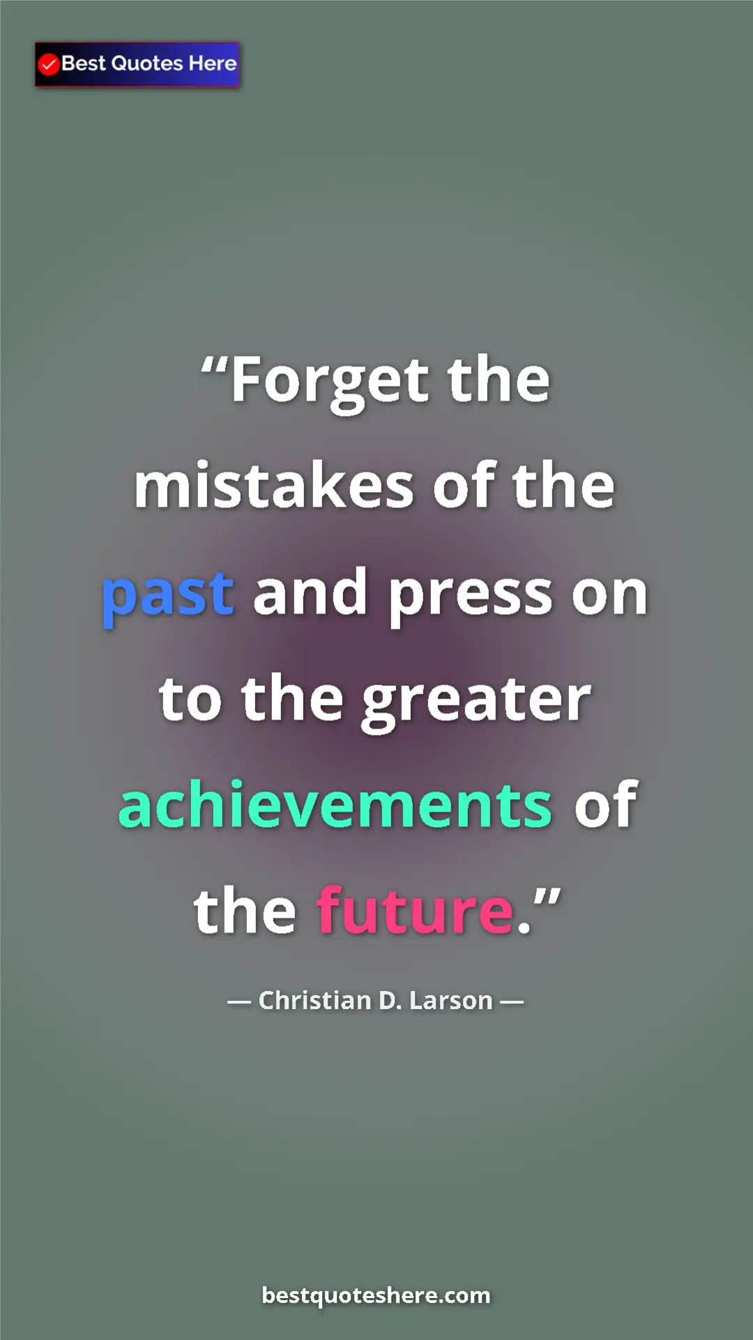 Christian D. Larson Quote Card: "Forget the mistakes of the past and press on to the greater " Pinterest quote poster by Christian D. Larson: "Forget the mistakes of the past and press on to the greater "