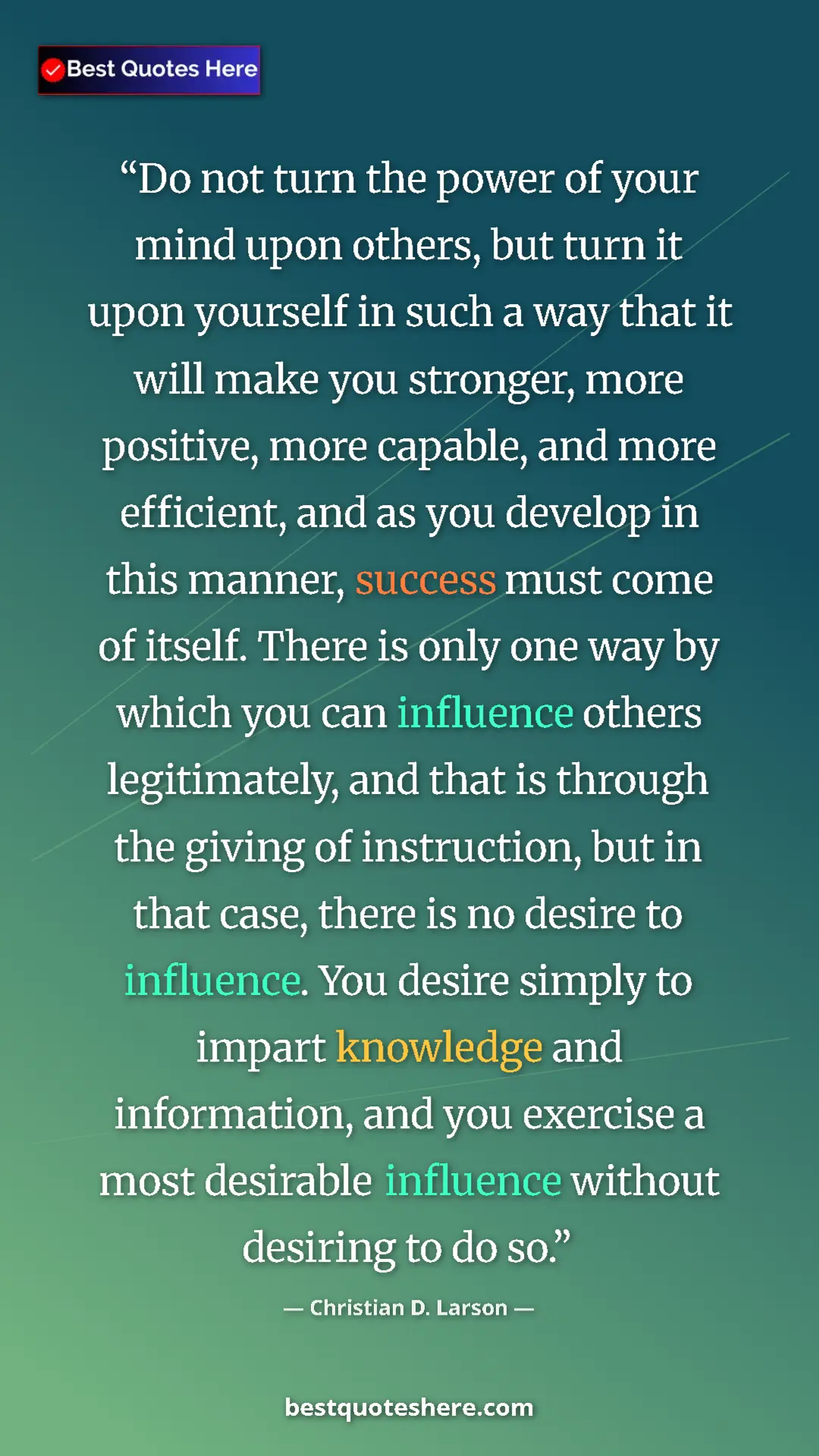 Pinterest quote poster by Christian D. Larson: "Do not turn the power of your mind upon others, but turn it "