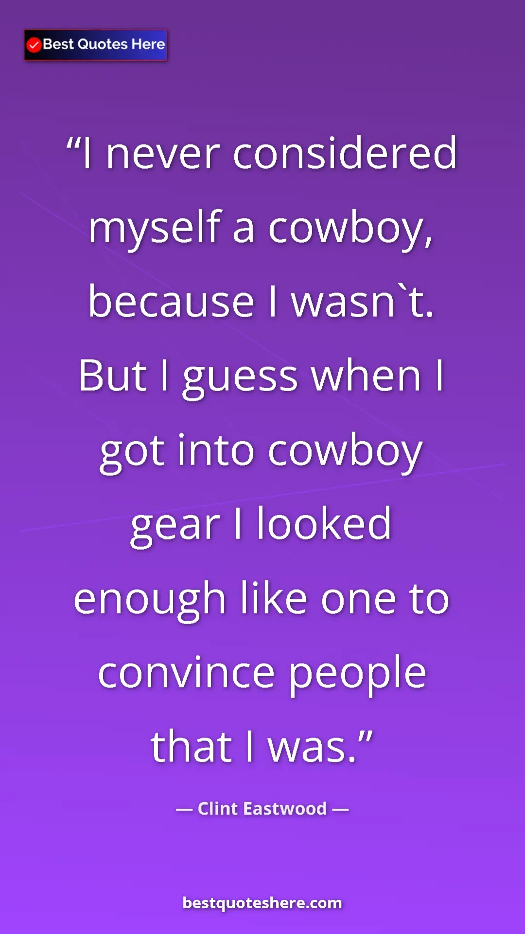 Clint Eastwood Quote Card: "I never considered myself a cowboy, because I wasn`t. But I..." Pinterest quote poster by Clint Eastwood: "I never considered myself a cowboy, because I wasn`t. But I..."