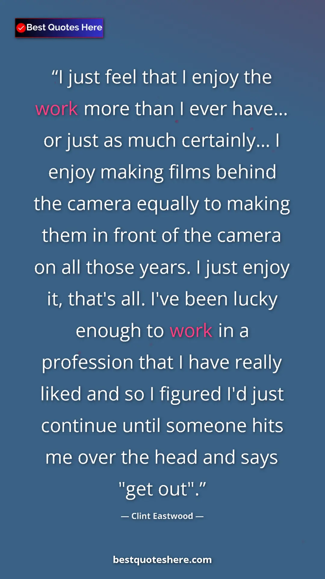 Pinterest quote poster by Clint Eastwood: "I just feel that I enjoy the work more than I ever have......"