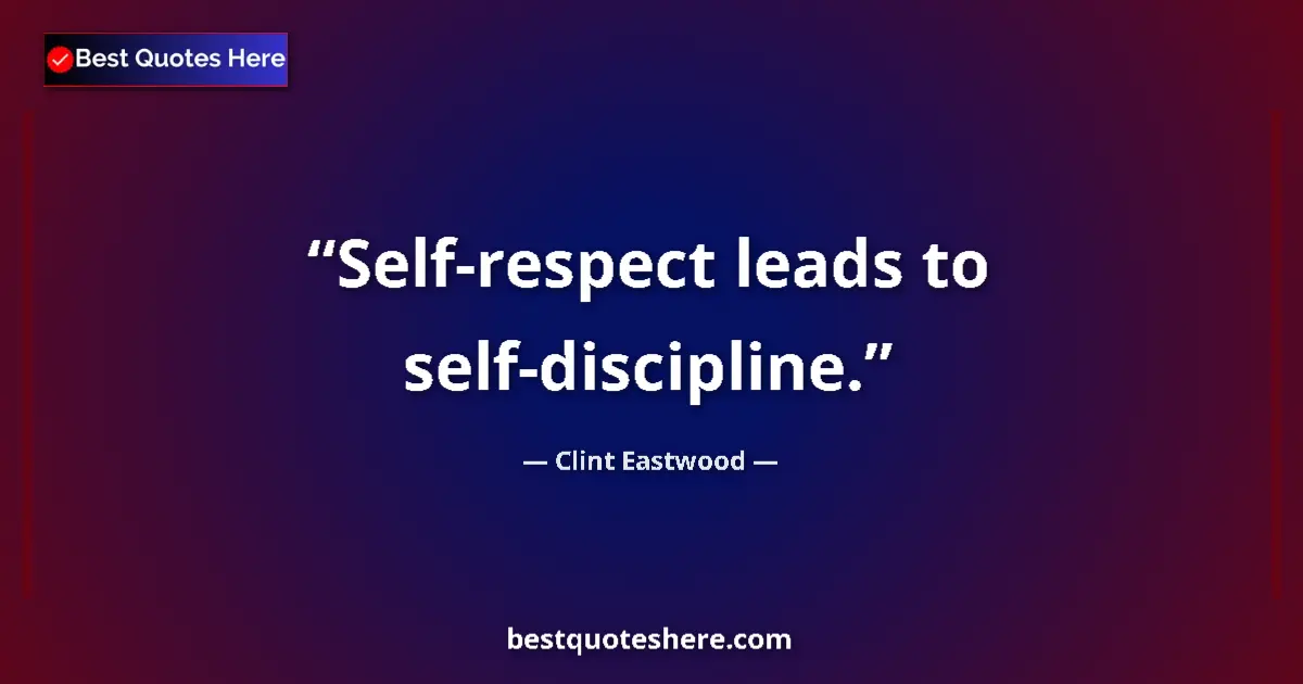 Quote by Clint Eastwood: Self-respect leads to self-discipline....