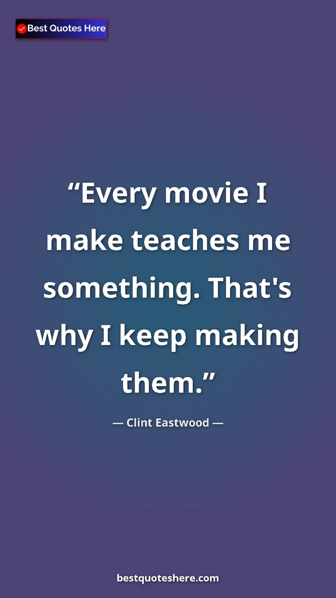 Clint Eastwood Quote Card: "Every movie I make teaches me something. That's why I keep..." Pinterest quote poster by Clint Eastwood: "Every movie I make teaches me something. That's why I keep..."