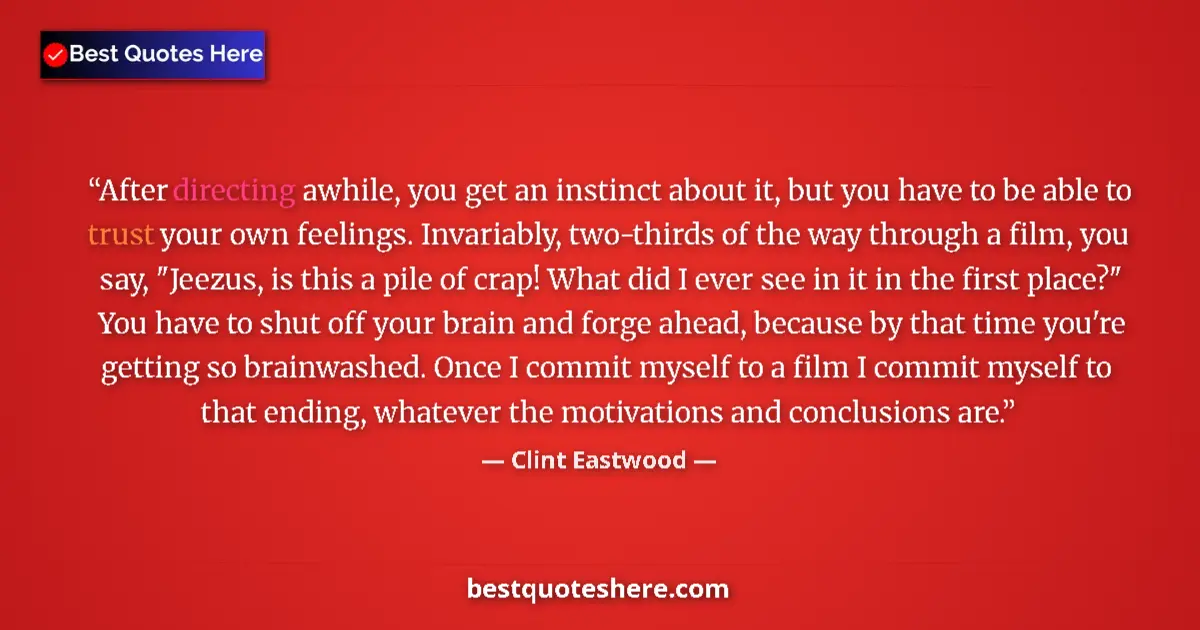 Quote by Clint Eastwood: After directing awhile, you get an instinct about it, but you have to be able to trust your own feel...