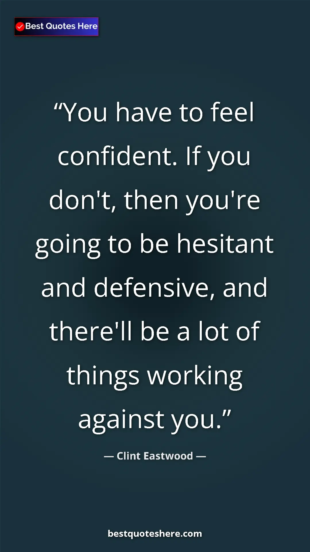 Clint Eastwood Quote Card: "You have to feel confident. If you don't, then you're going..." Pinterest quote poster by Clint Eastwood: "You have to feel confident. If you don't, then you're going..."