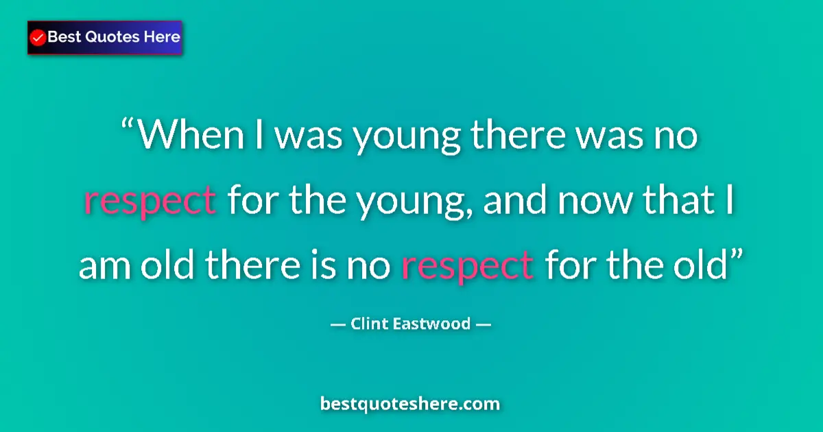 Quote by Clint Eastwood: When I was young there was no respect for the young, and now that I am old there is no respect for t...