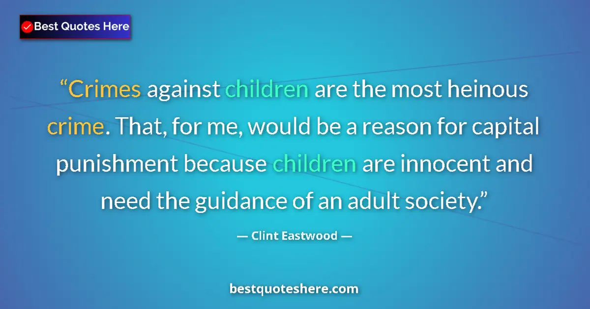 Quote by Clint Eastwood: Crimes against children are the most heinous crime. That, for me, would be a reason for capital puni...
