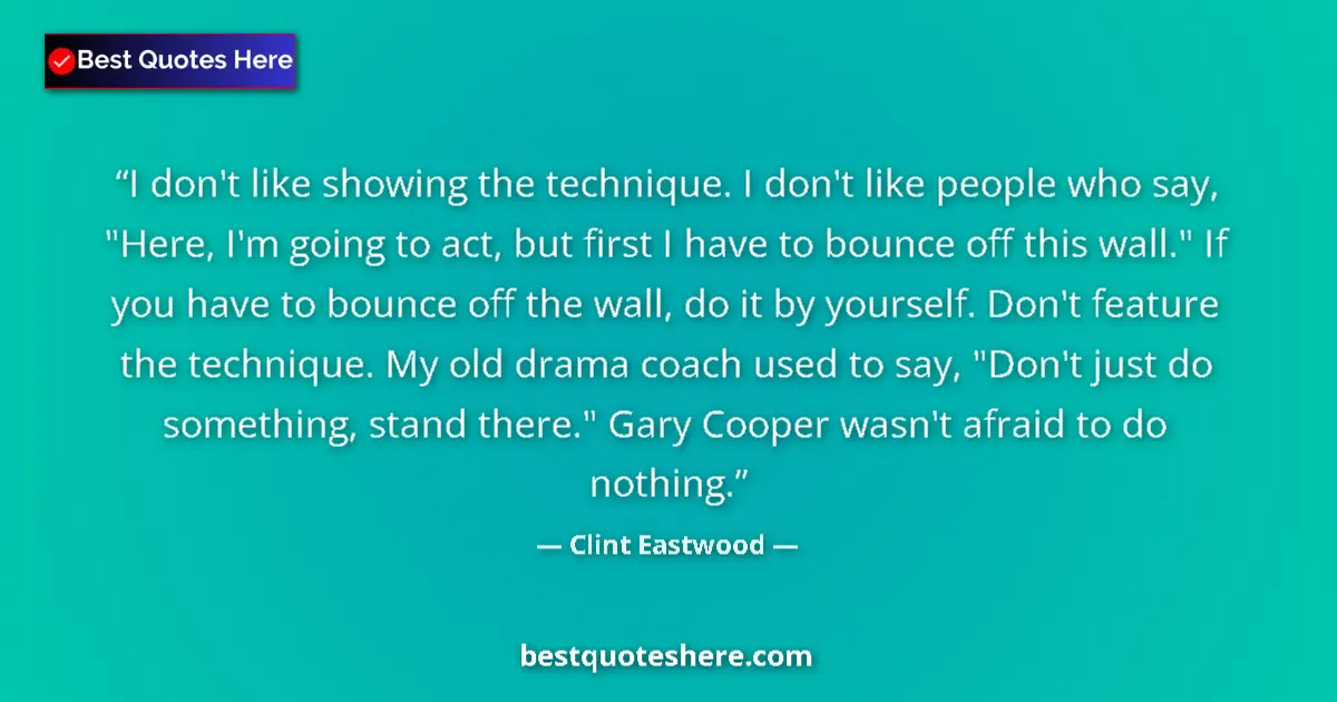 Quote by Clint Eastwood: I don't like showing the technique. I don't like people who say, 