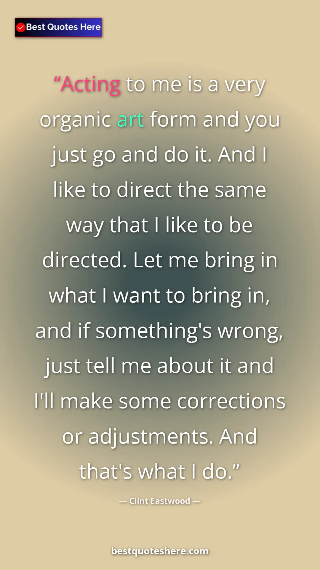 Clint Eastwood Quote Card: "Acting to me is a very organic art form and you just go and..." Pinterest quote poster by Clint Eastwood: "Acting to me is a very organic art form and you just go and..."
