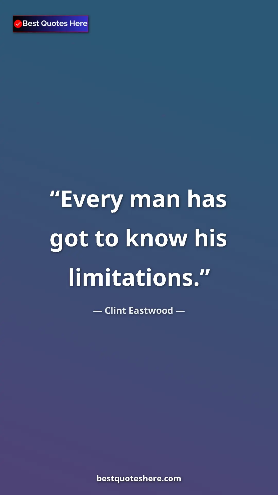 Clint Eastwood Quote Card: "Every man has got to know his limitations." Pinterest quote poster by Clint Eastwood: "Every man has got to know his limitations."