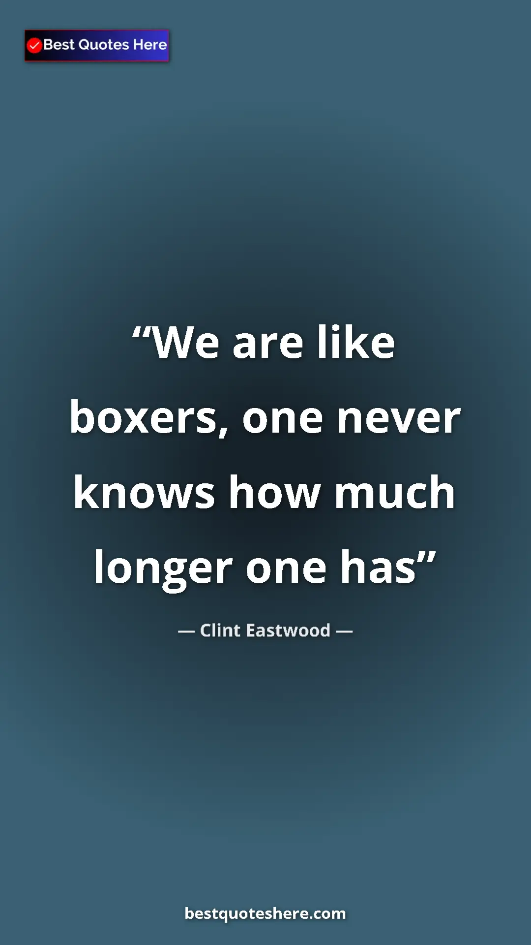 Pinterest quote poster by Clint Eastwood: "We are like boxers, one never knows how much longer one has"