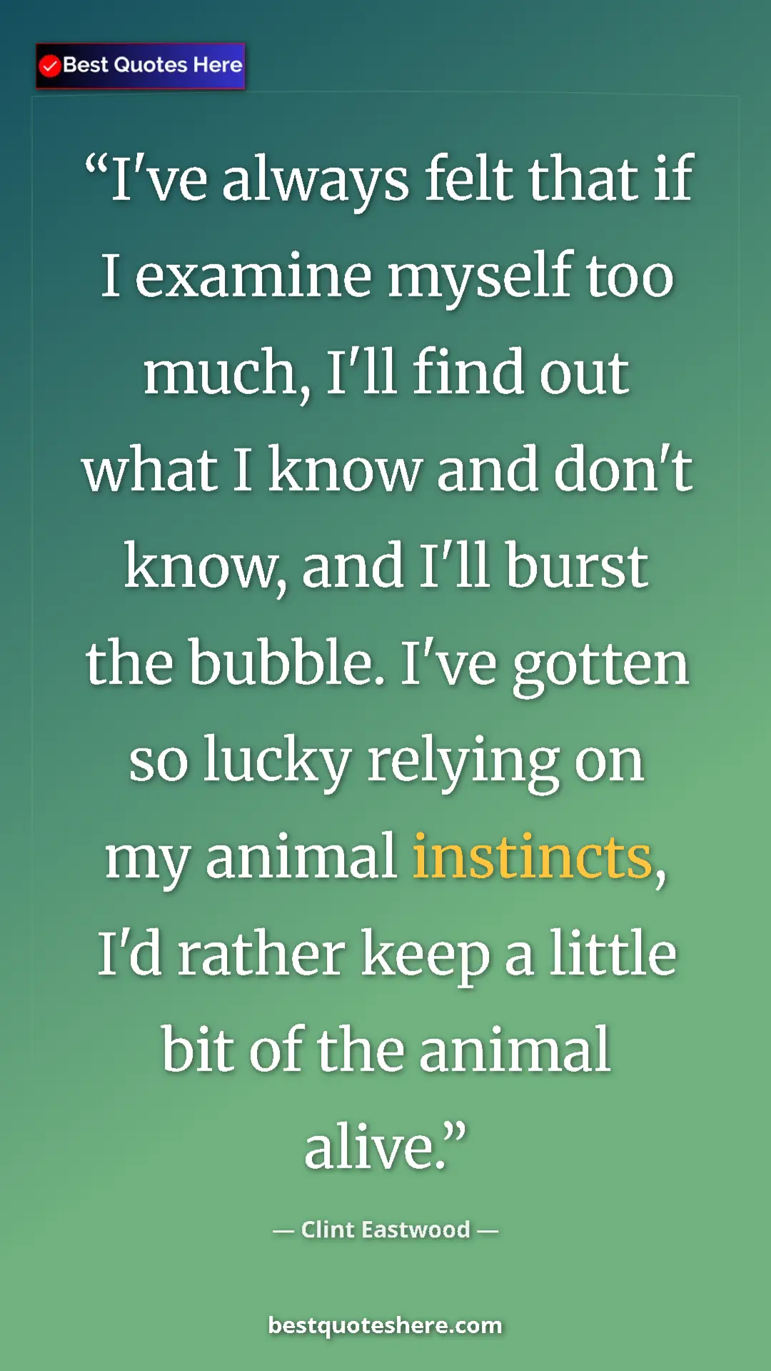 Clint Eastwood Quote Card: "I've always felt that if I examine myself too much, I'll..." Pinterest quote poster by Clint Eastwood: "I've always felt that if I examine myself too much, I'll..."