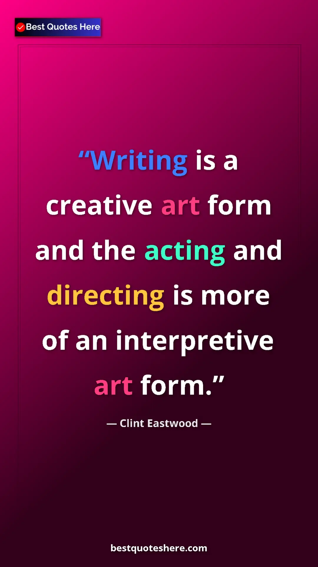 Clint Eastwood Quote Card: "Writing is a creative art form and the acting and directing..." Pinterest quote poster by Clint Eastwood: "Writing is a creative art form and the acting and directing..."