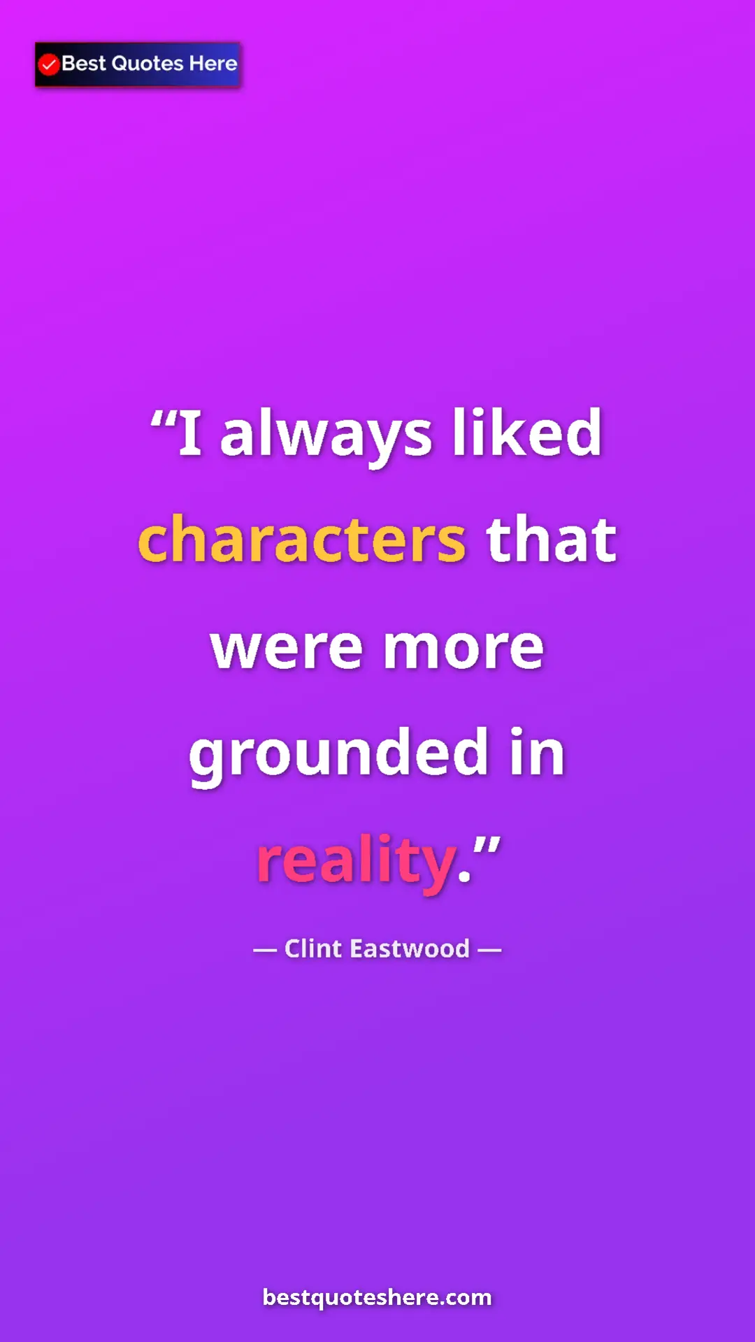 Clint Eastwood Quote Card: "I always liked characters that were more grounded in..." Pinterest quote poster by Clint Eastwood: "I always liked characters that were more grounded in..."