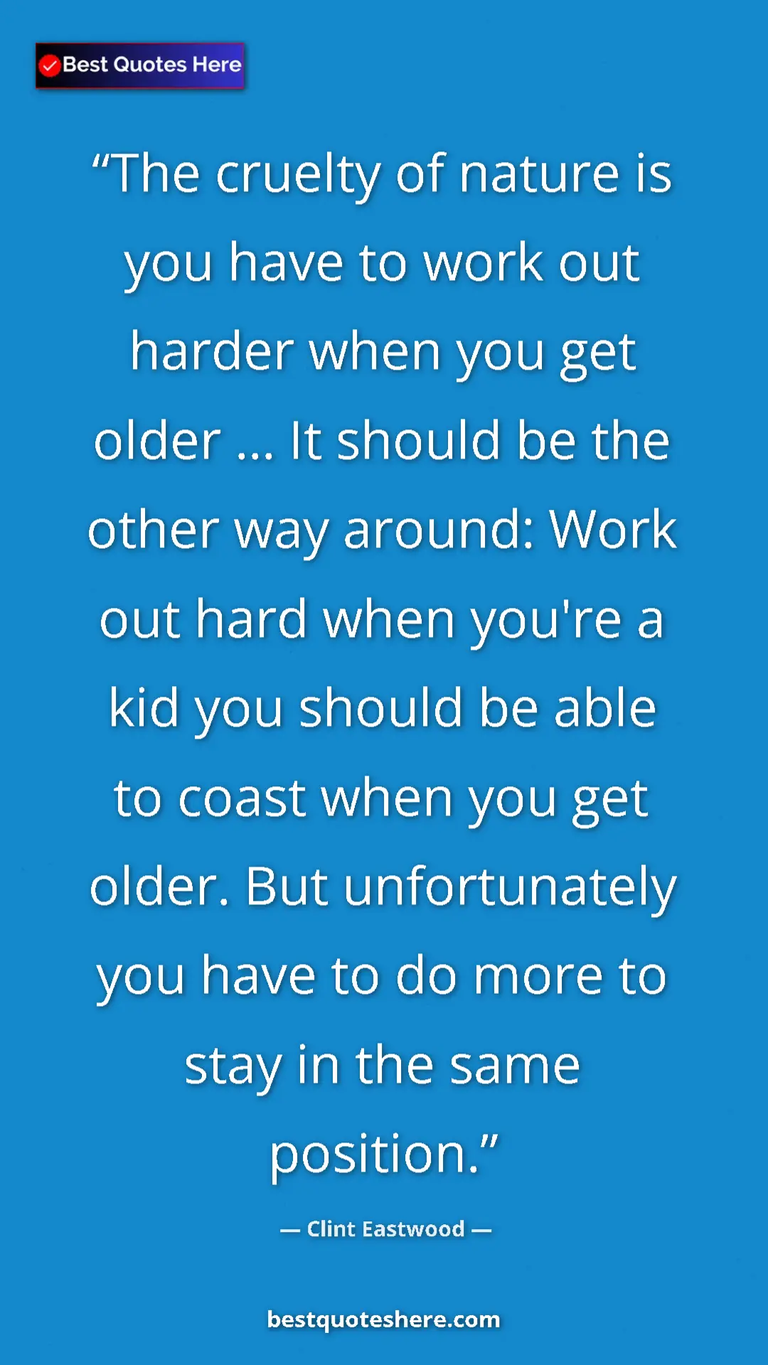Clint Eastwood Quote Card: "The cruelty of nature is you have to work out harder when..." Pinterest quote poster by Clint Eastwood: "The cruelty of nature is you have to work out harder when..."