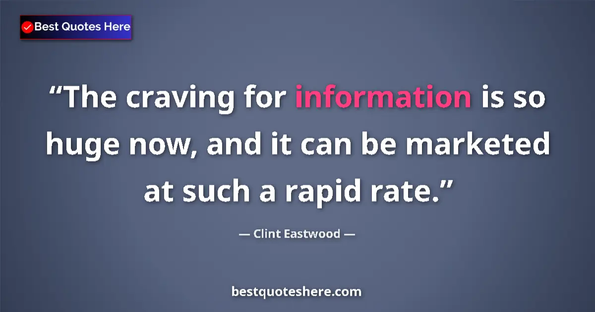 Quote by Clint Eastwood: The craving for information is so huge now, and it can be marketed at such a rapid rate....