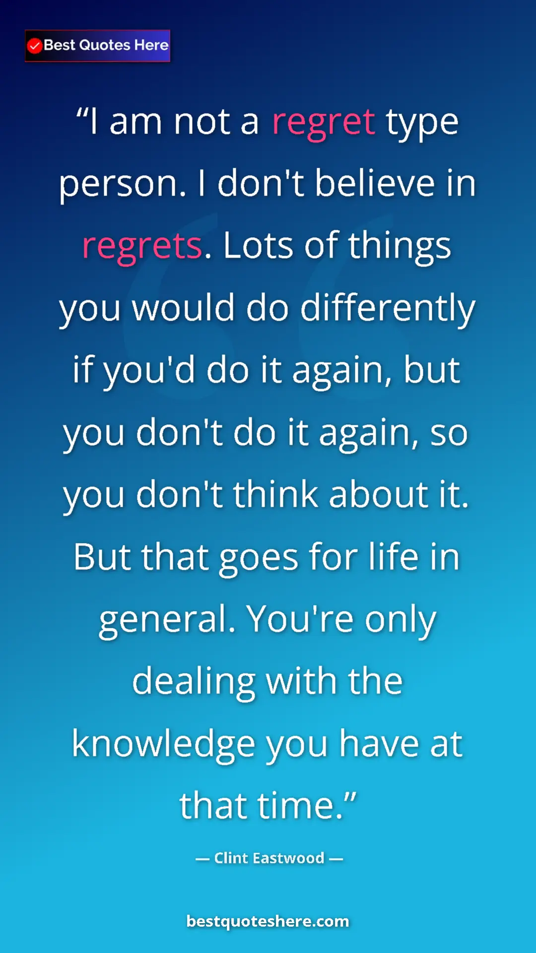 Clint Eastwood Quote Card: "I am not a regret type person. I don't believe in regrets...." Pinterest quote poster by Clint Eastwood: "I am not a regret type person. I don't believe in regrets...."