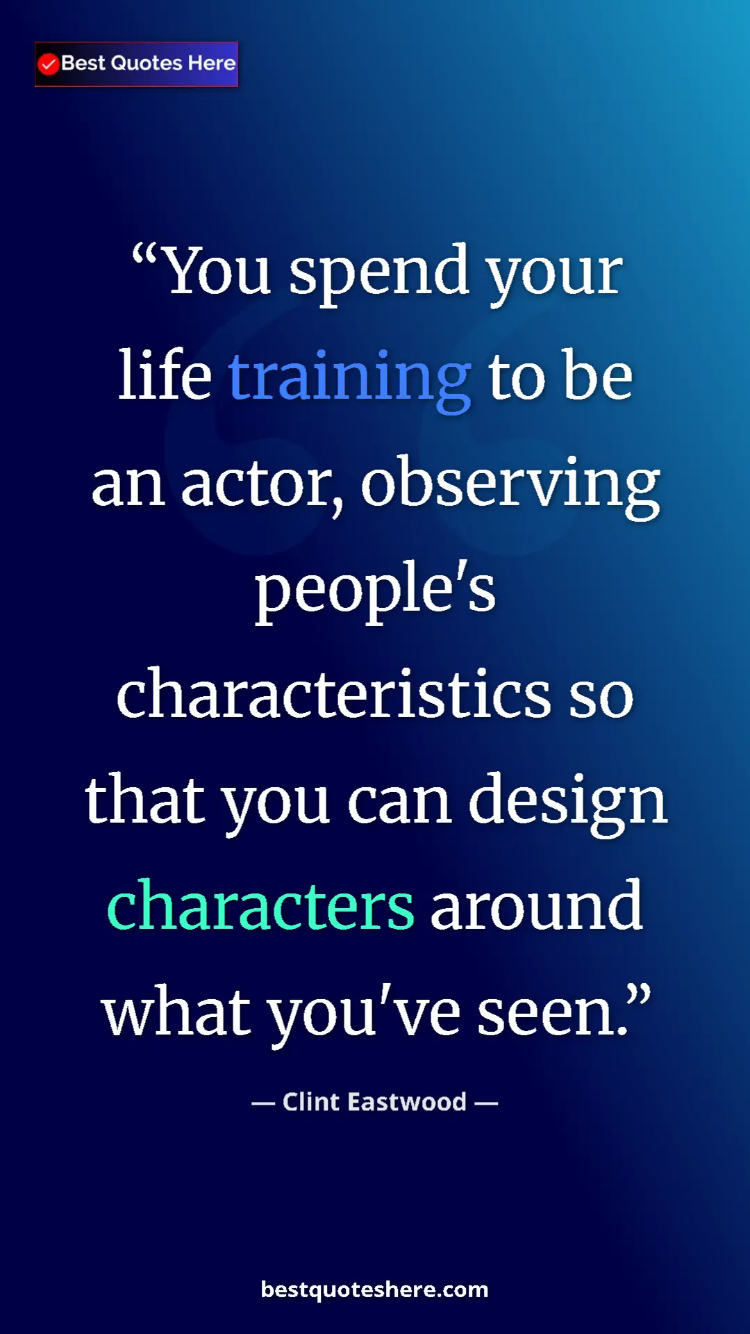 Clint Eastwood Quote Card: "You spend your life training to be an actor, observing..." Pinterest quote poster by Clint Eastwood: "You spend your life training to be an actor, observing..."