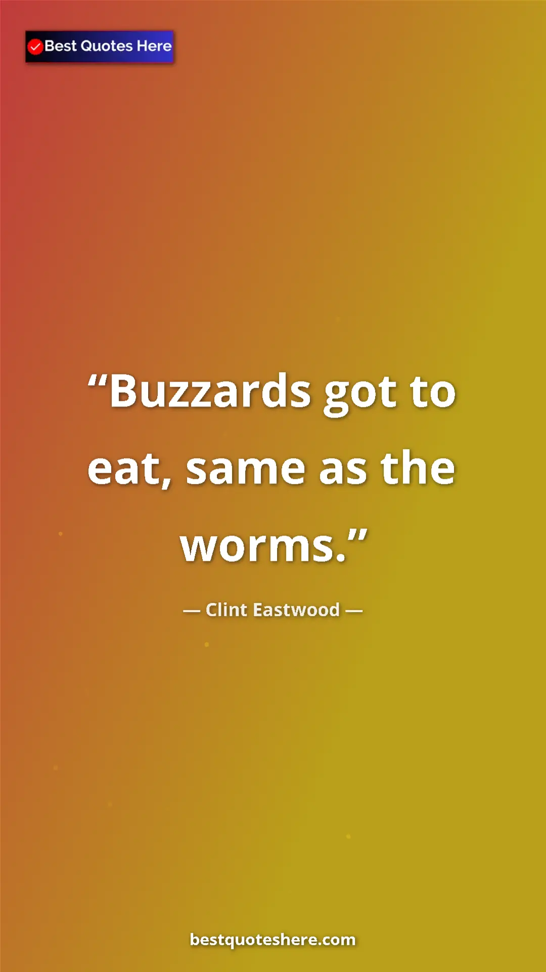 Pinterest quote poster by Clint Eastwood: "Buzzards got to eat, same as the worms."