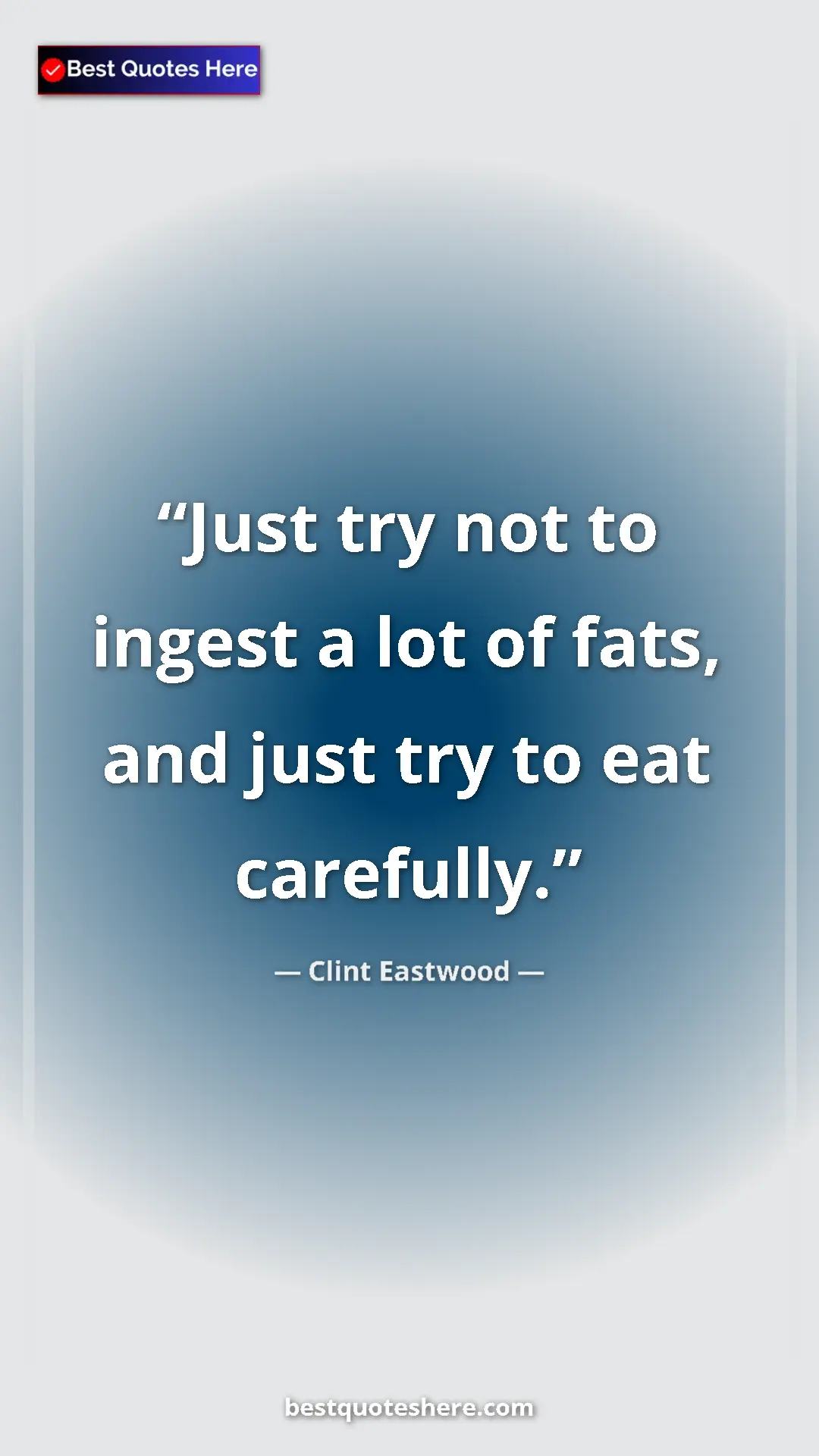 Clint Eastwood Quote Card: "Just try not to ingest a lot of fats, and just try to eat..." Pinterest quote poster by Clint Eastwood: "Just try not to ingest a lot of fats, and just try to eat..."