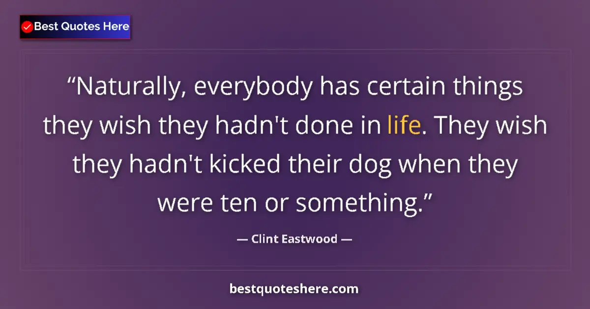 Quote by Clint Eastwood: Naturally, everybody has certain things they wish they hadn't done in life. They wish they hadn't ki...