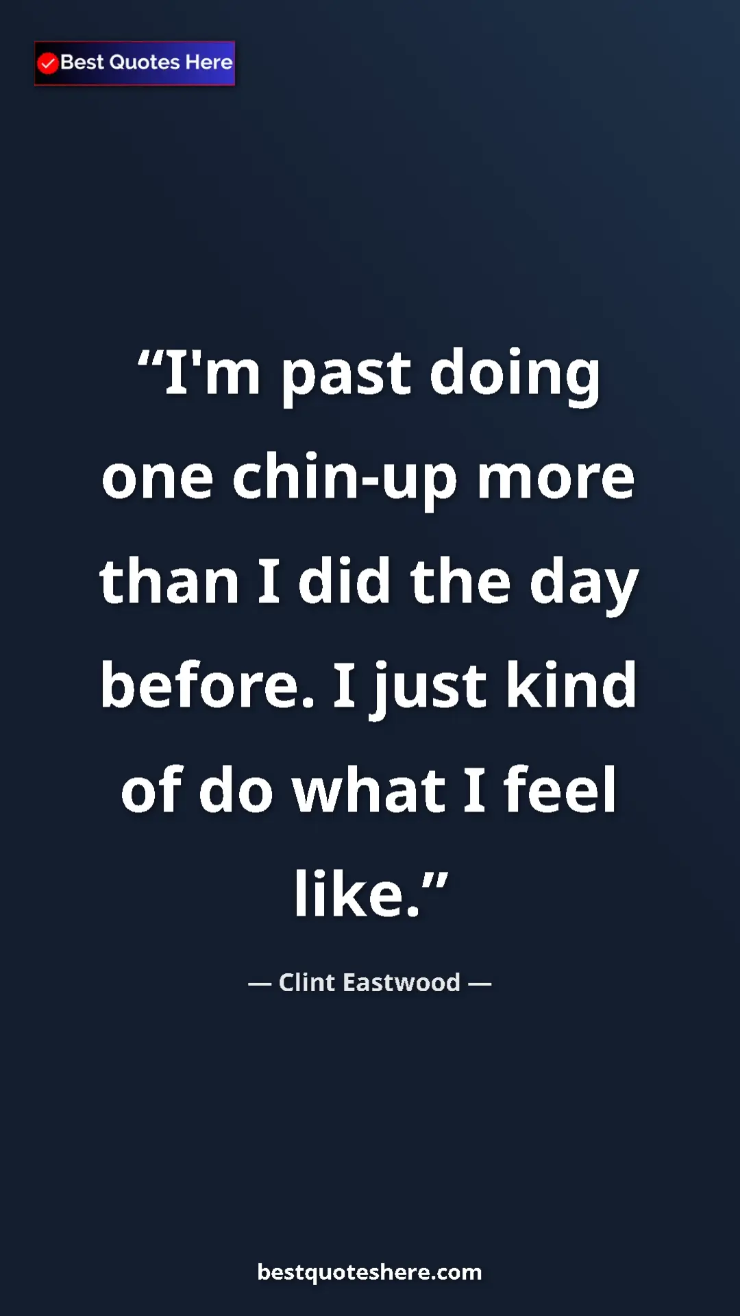 Clint Eastwood Quote Card: "I'm past doing one chin-up more than I did the day before...." Pinterest quote poster by Clint Eastwood: "I'm past doing one chin-up more than I did the day before...."