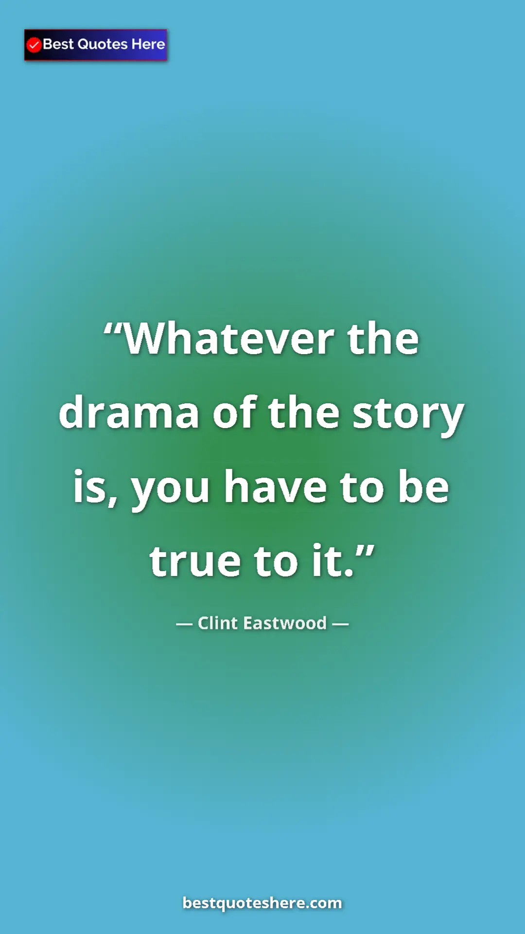 Clint Eastwood Quote Card: "Whatever the drama of the story is, you have to be true to..." Pinterest quote poster by Clint Eastwood: "Whatever the drama of the story is, you have to be true to..."
