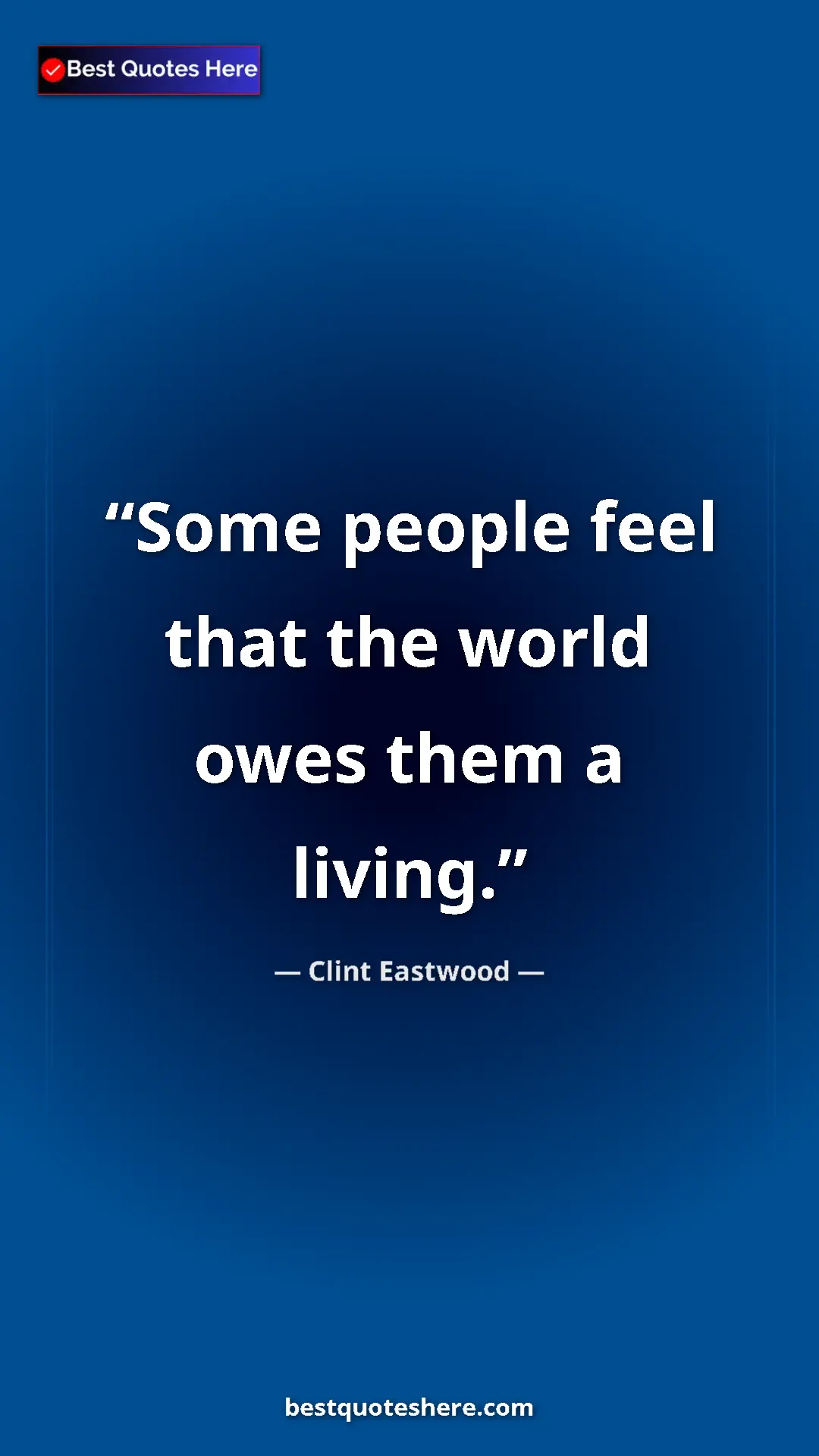 Clint Eastwood Quote Card: "Some people feel that the world owes them a living." Pinterest quote poster by Clint Eastwood: "Some people feel that the world owes them a living."