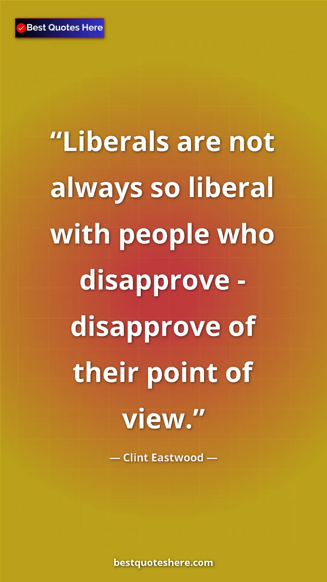 Clint Eastwood Quote Card: "Liberals are not always so liberal with people who..." Pinterest quote poster by Clint Eastwood: "Liberals are not always so liberal with people who..."