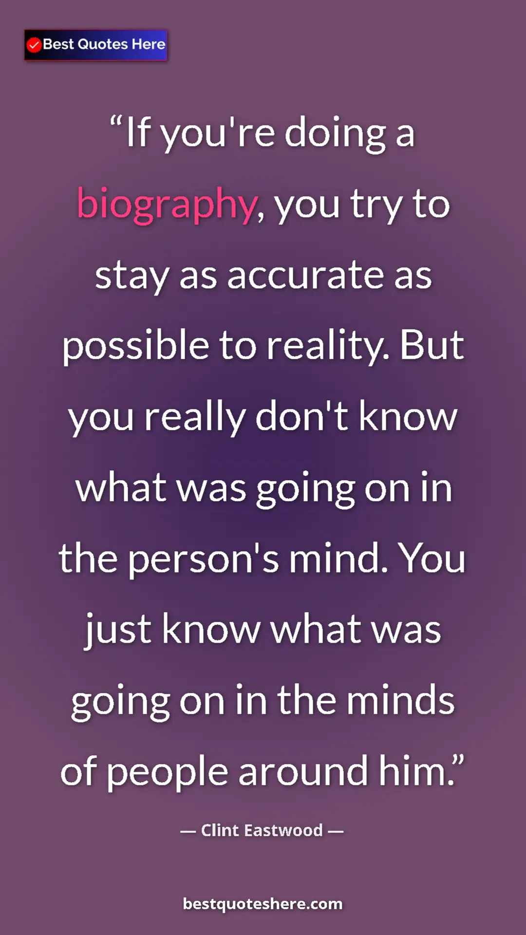 Clint Eastwood Quote Card: "If you're doing a biography, you try to stay as accurate as..." Pinterest quote poster by Clint Eastwood: "If you're doing a biography, you try to stay as accurate as..."