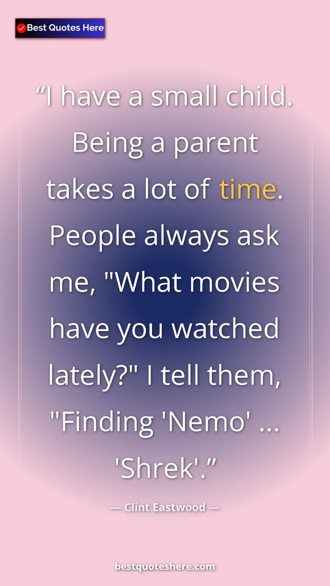 Clint Eastwood Quote Card: "I have a small child. Being a parent takes a lot of time...." Pinterest quote poster by Clint Eastwood: "I have a small child. Being a parent takes a lot of time...."