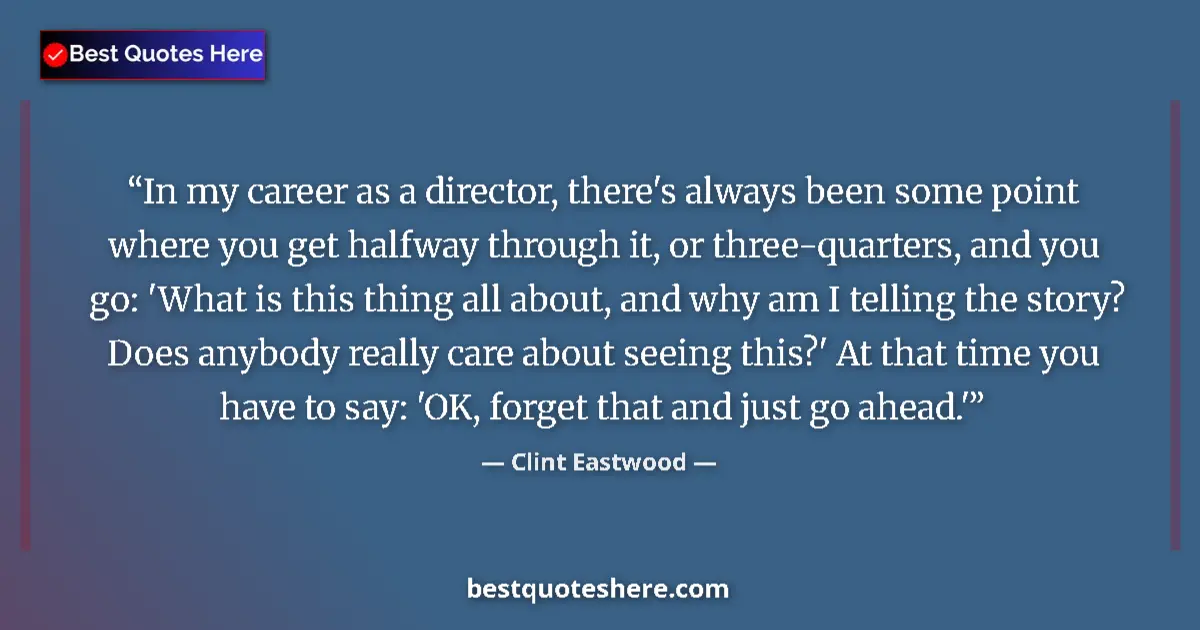 Quote by Clint Eastwood: In my career as a director, there's always been some point where you get halfway through it, or thre...