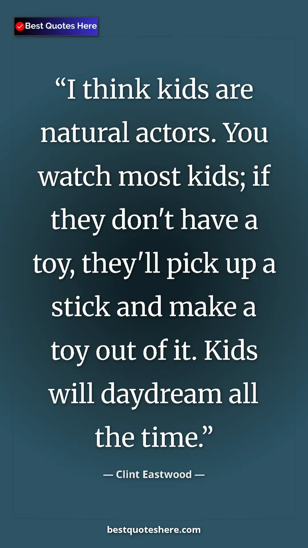 Clint Eastwood Quote Card: "I think kids are natural actors. You watch most kids; if..." Pinterest quote poster by Clint Eastwood: "I think kids are natural actors. You watch most kids; if..."