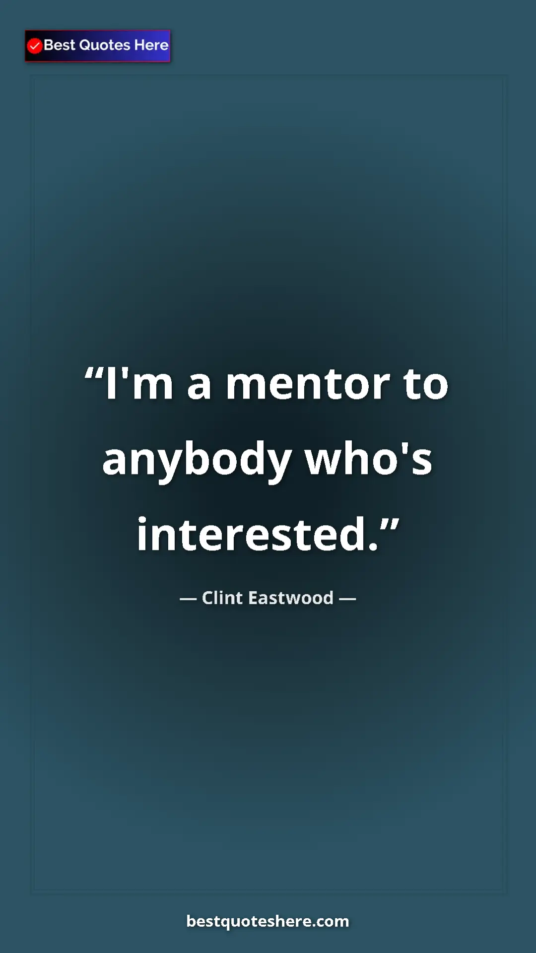 Clint Eastwood Quote Card: "I'm a mentor to anybody who's interested." Pinterest quote poster by Clint Eastwood: "I'm a mentor to anybody who's interested."