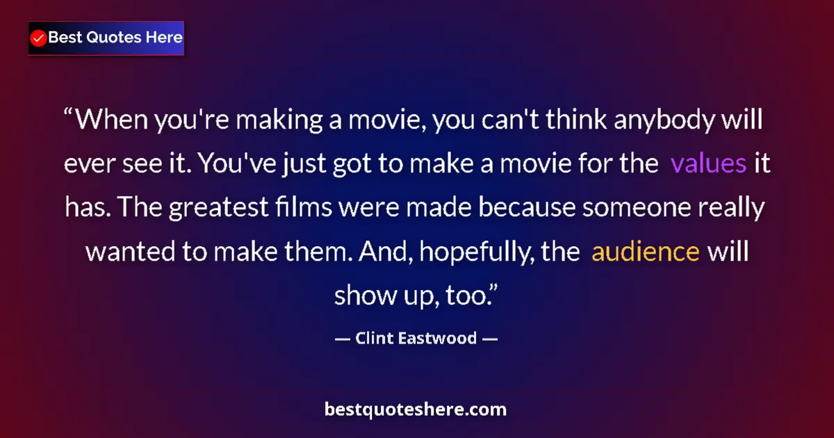 Quote by Clint Eastwood: When you're making a movie, you can't think anybody will ever see it. You've just got to make a movi...
