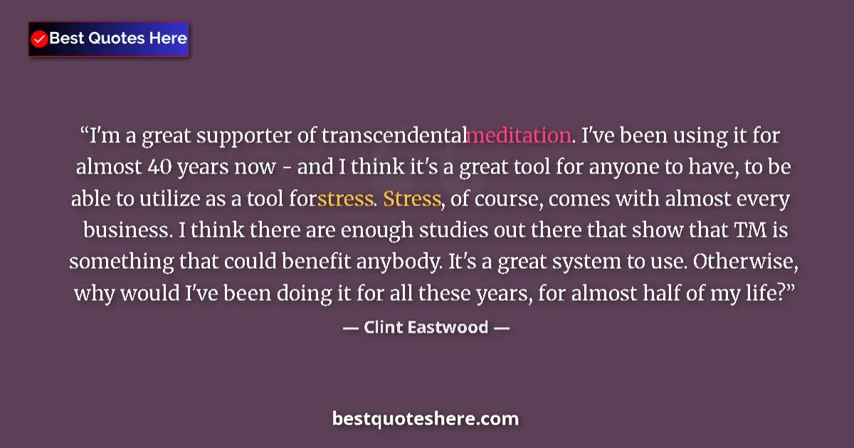 Quote by Clint Eastwood: I'm a great supporter of transcendental meditation. I've been using it for almost 40 years now - and...