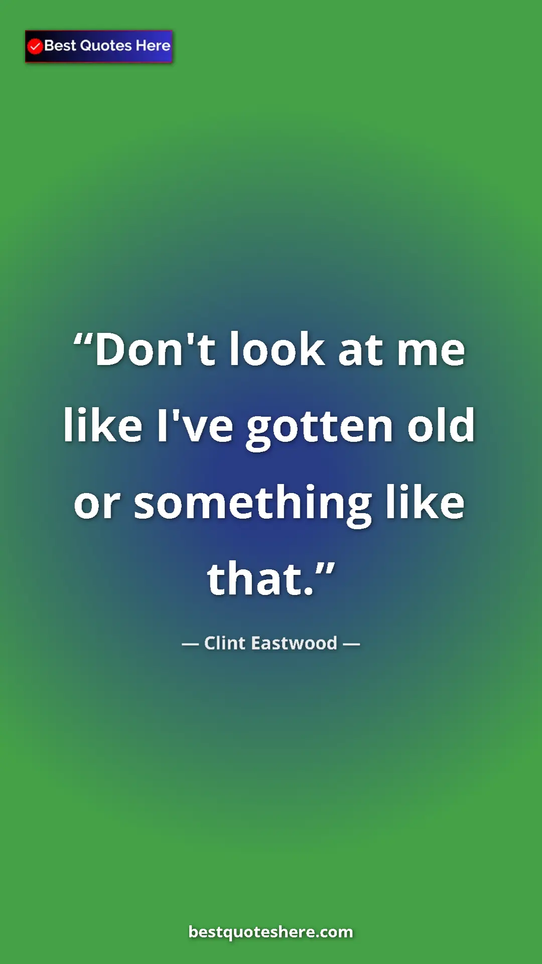 Clint Eastwood Quote Card: "Don't look at me like I've gotten old or something like..." Pinterest quote poster by Clint Eastwood: "Don't look at me like I've gotten old or something like..."